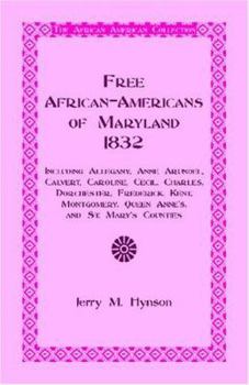 Free African-americans Maryland, 1832: Including Allegany, Anne Arundel, Calvert, Caroline, Cecil, Charles, Dorchester, Frederick, Kent, Montgomery, Queen Anne's, and St. Mary's Counties.