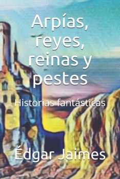 Paperback Arpías, reyes, reinas y pestes: Historias fantásticas [Spanish] Book