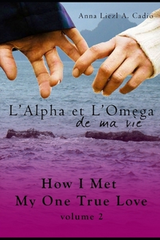 Paperback L'Alpha et L'Omega de Ma Vie: Volume 2 How I Met My One True Love Book