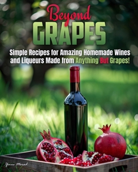 Paperback Beyond Grapes: How to Make Wine Out of Anything But Grapes Book