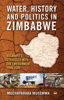 Paperback WATER, HISTORY AND POLITICS IN ZIMBABWE: Bulawayo s Struggles With the Environment, 1894-2008 Book