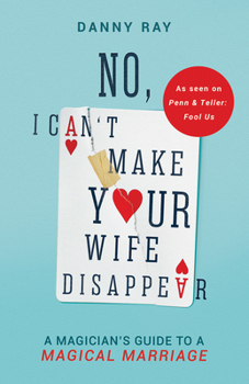 Paperback No, I Can't Make Your Wife Disappear: A Magician's Guide for a Magical Marriage Book