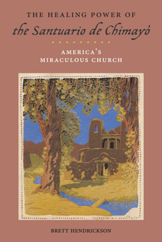 Paperback The Healing Power of the Santuario de Chimayó: America's Miraculous Church Book