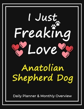 Paperback I Just Freaking Love Anatolian Shepherd Dog: Daily Planner & Monthly Overview Solution For Every Dog Lover - Premium 120 Pages (8.5''x11'') - Gift For Book