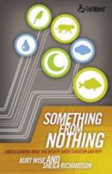 Paperback Something from Nothing: Understanding What You Believe about Creation and Why Book