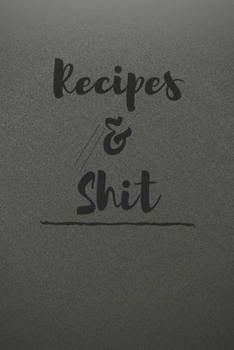 Recipes and Shit: Blank Recipe Journal to Write in for Women, Food Cookbook Design, Document all Your Special Recipes and Notes for Your Favorite ... for Women, Wife, Mom 6" x 9"
