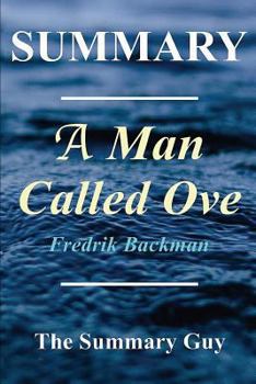 Summary - A Man Called Ove: Book By Fredrik Backman (A Man Called Ove: A Full Novel Summary - Book, Novel, Hardcover, Paperback, Audible 1)
