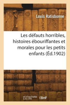 Les défauts horribles, histoires ébouriffantes et morales pour les petits enfants