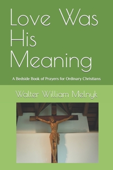 Paperback Love Was His Meaning: A Bedside Book of Prayers for Ordinary Christians Book