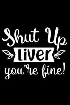 Shut Up Liver You're Fine: Wine Tasting Notebook and Wine Pairing Guide, Wine Tasting Journal Log, 6 X 9 Matte Soft Cover Winery Tour Tracker, Perfect for Wine Lovers and Connoisseurs