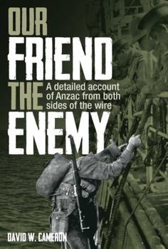 Hardcover Our Friend the Enemy: A Detailed Account of Anzac from Both Sides of the Wire Book