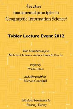 Are there fundamental principles in Geographic Information Science?: Tobler Lecture Event 2012 of the Association of American Geographers Geographic Information Systems and Science Specialty Group