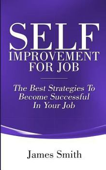 Paperback Self Improvement for Job: The Best Strategies to Become Successful in Your Job Book