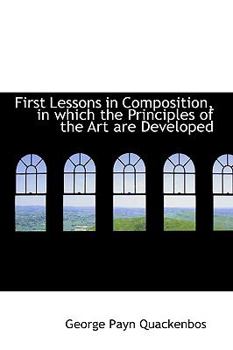 Paperback First Lessons in Composition, in Which the Principles of the Art Are Developed Book