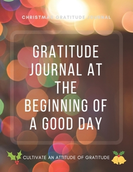 Paperback Christmas Gratitude Journal At The Beginning Of A Good Day - Guide To Cultivate An Attitude Of Gratitude / Large 8,5" x 11": 108 Days of Grace and Gra Book