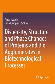 Paperback Dispersity, Structure and Phase Changes of Proteins and Bio Agglomerates in Biotechnological Processes Book