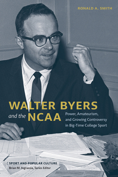 Hardcover Walter Byers and the NCAA: Power, Amateurism, and Growing Controversy in Big-Time College Sport Book
