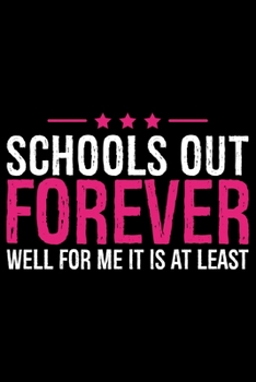 School Out Forever Well For Me It Is At Least: Retired Teacher Notebook Journal, Educators Notebook, Retired Teachers Gifts journal, Teacher College ... Notebook for Teacher, Teacher Day gifts