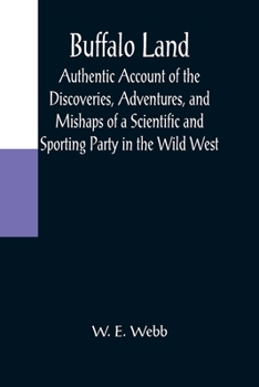 Paperback Buffalo Land; Authentic Account of the Discoveries, Adventures, and Mishaps of a Scientific and Sporting Party in the Wild West Book