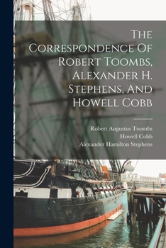 Paperback The Correspondence Of Robert Toombs, Alexander H. Stephens, And Howell Cobb Book