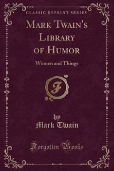 Mark Twain's Library of Humor: Women and Things (Classic Reprint)