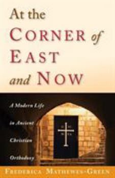 Paperback At the Corner of East and Now: A Modern Life in Ancient Christian Orthodoxy Book