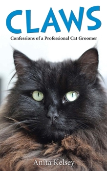 Claws, Confessions Of A Professional Cat Groomer