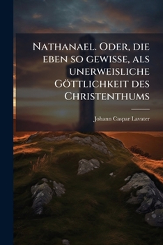 Paperback Nathanael. Oder, die eben so gewisse, als unerweisliche Göttlichkeit des Christenthums [German] Book