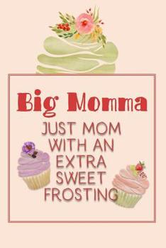 Big Momma Just Mom with an Extra Sweet Frosting: Personalized Notebook for the Sweetest Woman You Know