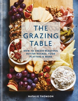 Hardcover The Grazing Table: How to Create Beautiful Butter Boards, Food Platters & More Book