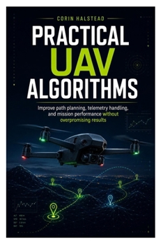 Practical UAV Algorithms: Improve path planning, telemetry handling, and mission performance without overpromising results