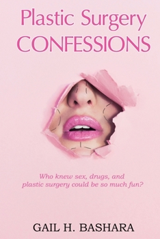 Paperback Plastic Surgery Confessions: Who Knew Sex, Drugs and Plastic Surgery Could be so much Fun? Book