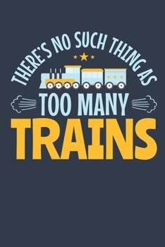 There's No Such Thing As Too Many Trains: Train Journal for Model Railroad Hobbyist, Blank Paperback Notebook to write in, 150 pages, college ruled