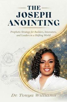 Paperback The Joseph Anointing: Prophetic Strategy for Builders, Innovators, and Leaders in a Shifting World Book