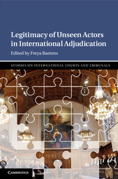 Legitimacy of Unseen Actors in International Adjudication - Book  of the Studies on International Courts and Tribunals