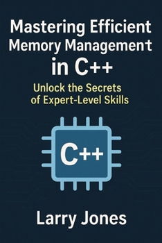 Paperback Mastering Efficient Memory Management in C++: Unlock the Secrets of Expert-Level Skills Book