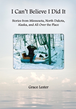 Paperback I Can't Believe I Did It: Stories from Minnesota, North Dakota, Alaska, and All Over the Place Book