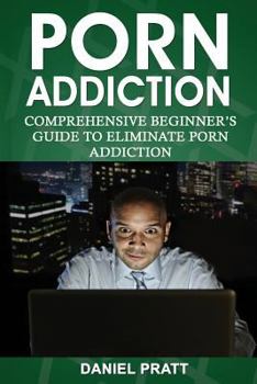 Paperback Porn Addiction: Comprehensive Beginner's Guide to Eliminate Porn Addiction Book