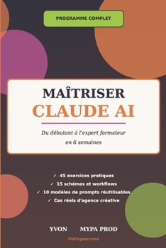 Maîtriser Claude AI: Du débutant à l'expert formateur en 6 semaines (French Edition)