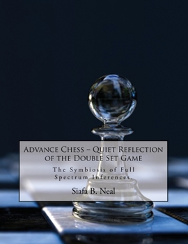 Paperback Advance Chess: Quiet Reflection of the Double Set Game: The Symbiosis of Full Spectrum Inferences Book