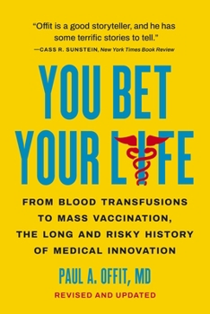 Paperback You Bet Your Life: From Blood Transfusions to Mass Vaccination, the Long and Risky History of Medical Innovation Book