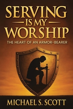 Paperback Serving Is My Worship: The Heart of an Armor-Bearer Book