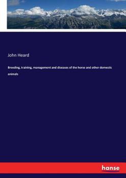 Breeding, Training, Management and Diseases of the Horse and Other Domestic Animals