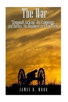 Paperback The War: "Stonewall" Jackson, His Campaigns, and Battles, the Regiment as I Saw Them Book