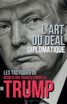 Paperback L'Art du Deal Diplomatique: Les Tactiques de Négociation Transactionnelle de Trump [French] Book