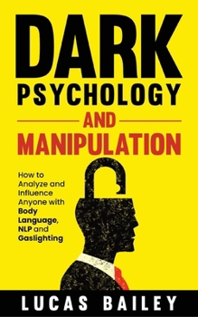 Paperback Dark Psychology and Manipulation: How to Analyze and Influence Anyone with Body Language, NLP, and Gaslighting Book