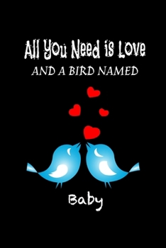 Paperback All you need is love and a bird named Baby: Funny Gifts for bird lovers Lined Journal / blank lined notebook for bird lover Gift, 119 Pages, 6x9, Soft Book