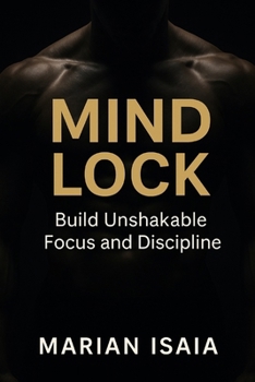 Mind Lock: Build Unshakable Focus and Discipline