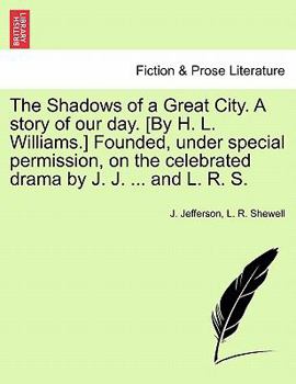 Paperback The Shadows of a Great City. a Story of Our Day. [By H. L. Williams.] Founded, Under Special Permission, on the Celebrated Drama by J. J. ... and L. R Book