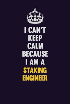 I Can't Keep Calm Because I Am A Staking Engineer: Motivational and inspirational career blank lined gift notebook with matte finish